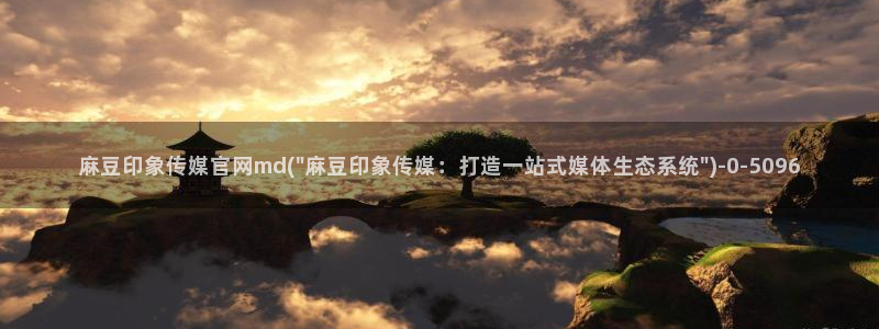 麻豆更新页面：麻豆印象传媒官网md(\