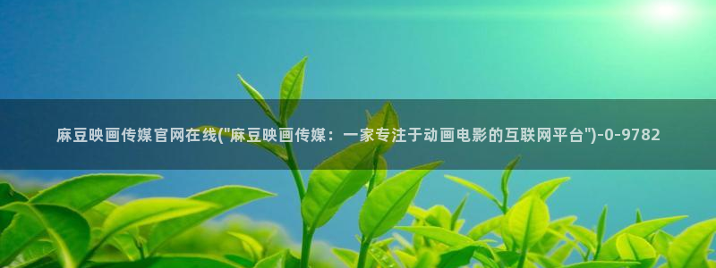 麻豆视频短片在线看：麻豆映画传媒官网在线(\