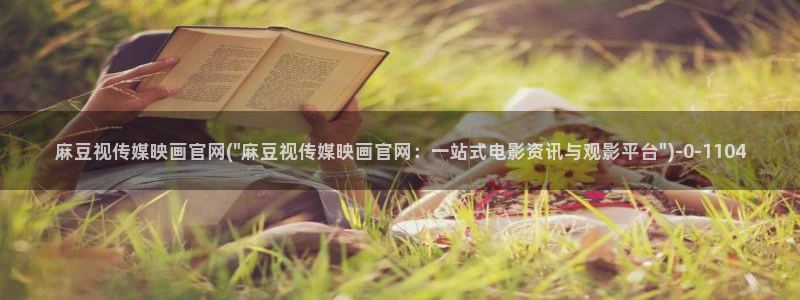 麻豆完整版专区：麻豆视传媒映画官网(\